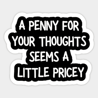 A penny for your thoughts seems a little pricey Sticker